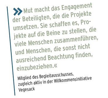 Mut macht das Engagement der Beteiligten, die die Projekte umsetzen. Sie schaffen es, Pro- jekte auf die Beine zu stellen, die viele Menschen zusammenführen, und Menschen, die sonst nicht ausreichend Beachtung finden, einzubeziehen.« » Mitglied des Begleitausschusses,